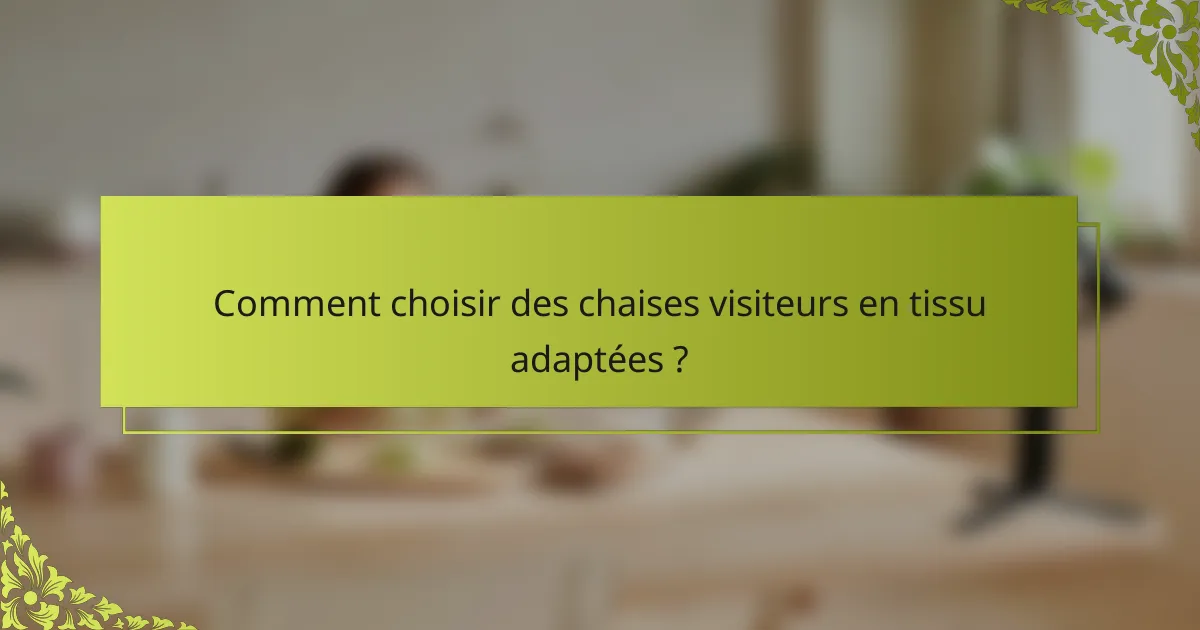 Comment choisir des chaises visiteurs en tissu adaptées ?
