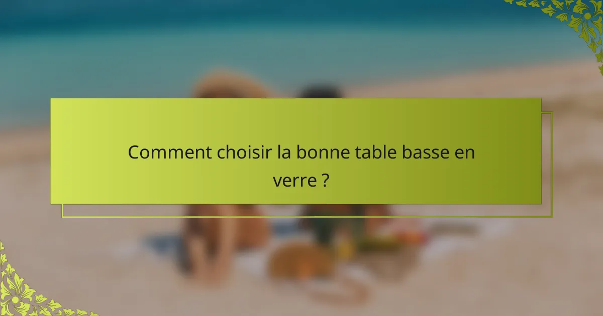 Comment choisir la bonne table basse en verre ?