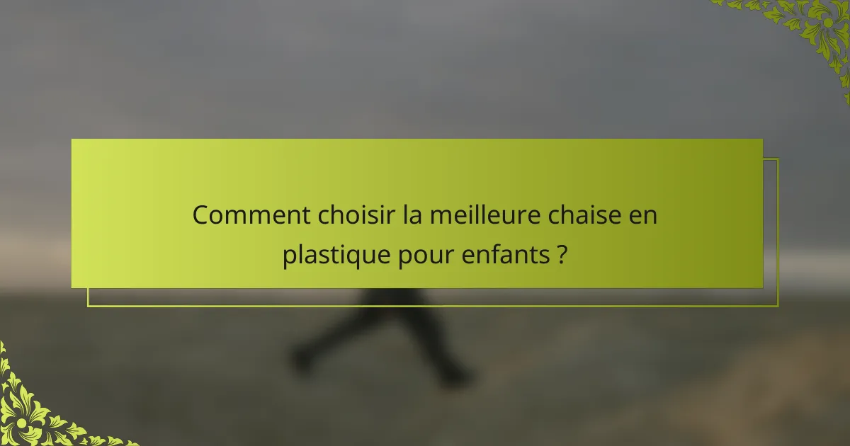 Comment choisir la meilleure chaise en plastique pour enfants ?