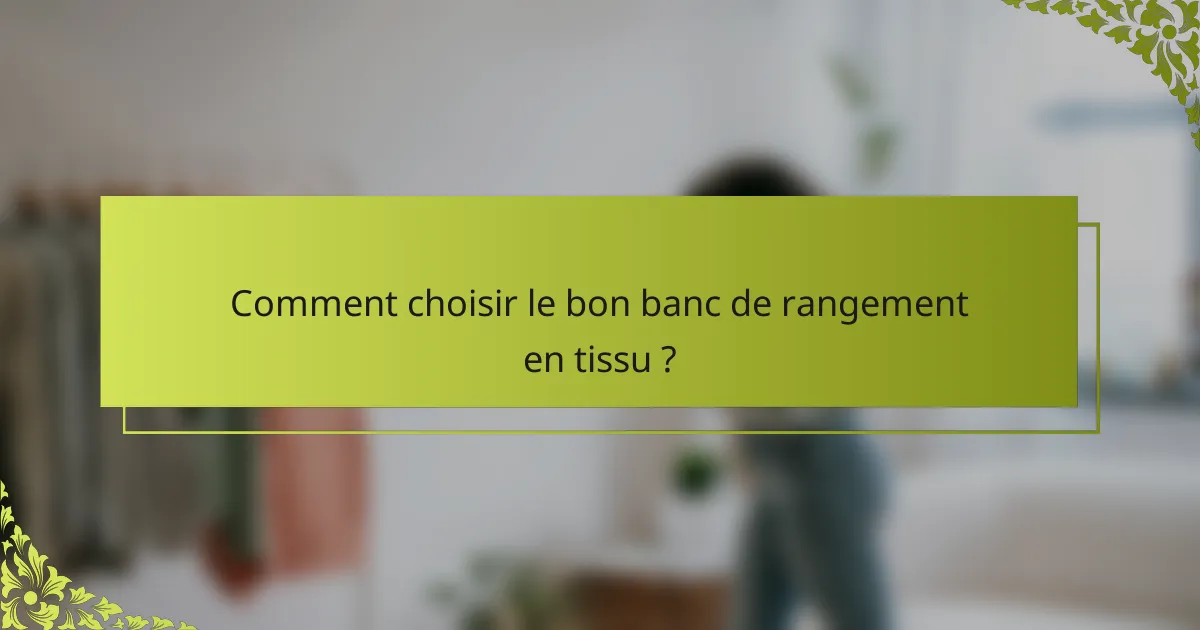Comment choisir le bon banc de rangement en tissu ?