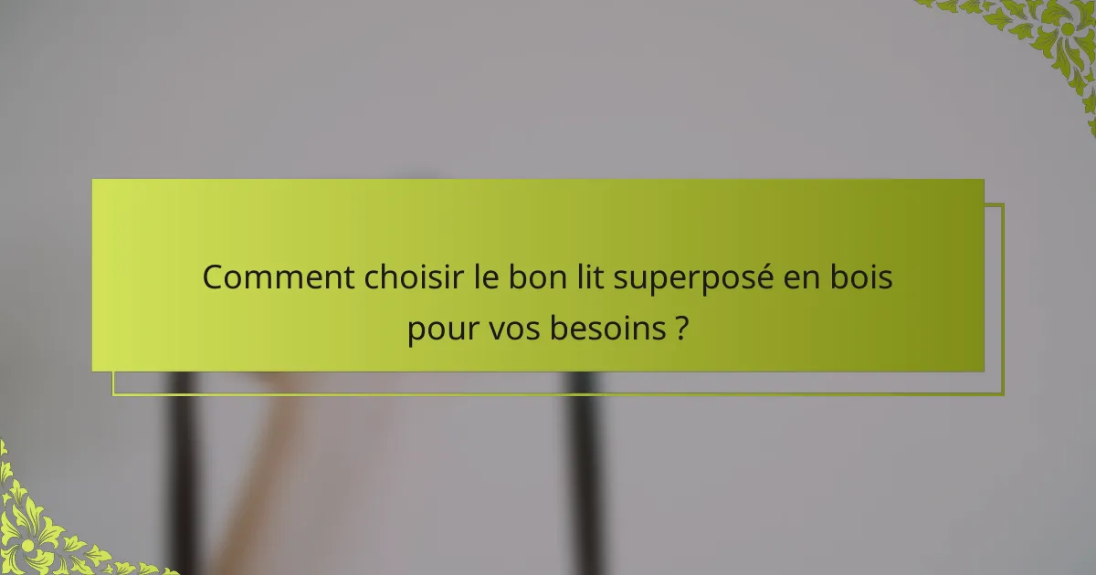 Comment choisir le bon lit superposé en bois pour vos besoins ?