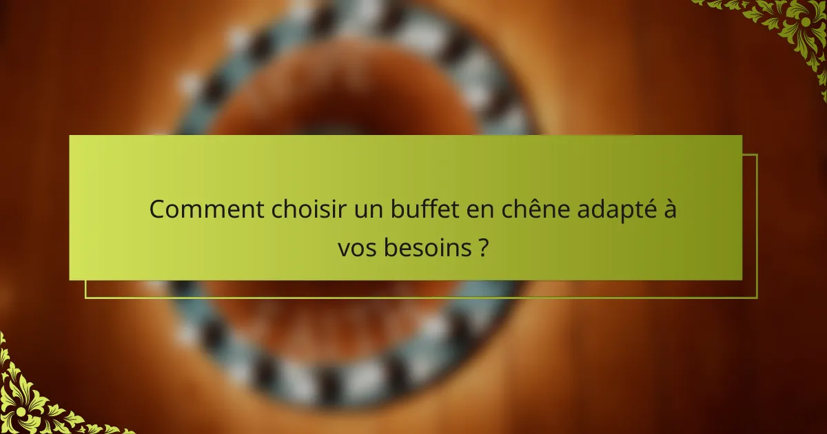 Comment choisir un buffet en chêne adapté à vos besoins ?