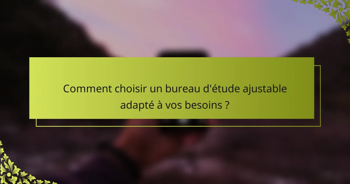 Comment choisir un bureau d'étude ajustable adapté à vos besoins ?