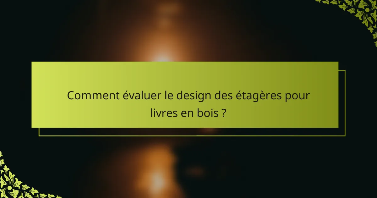 Comment évaluer le design des étagères pour livres en bois ?