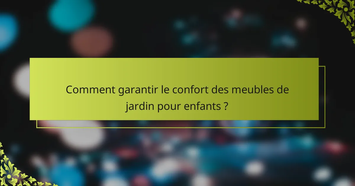 Comment garantir le confort des meubles de jardin pour enfants ?