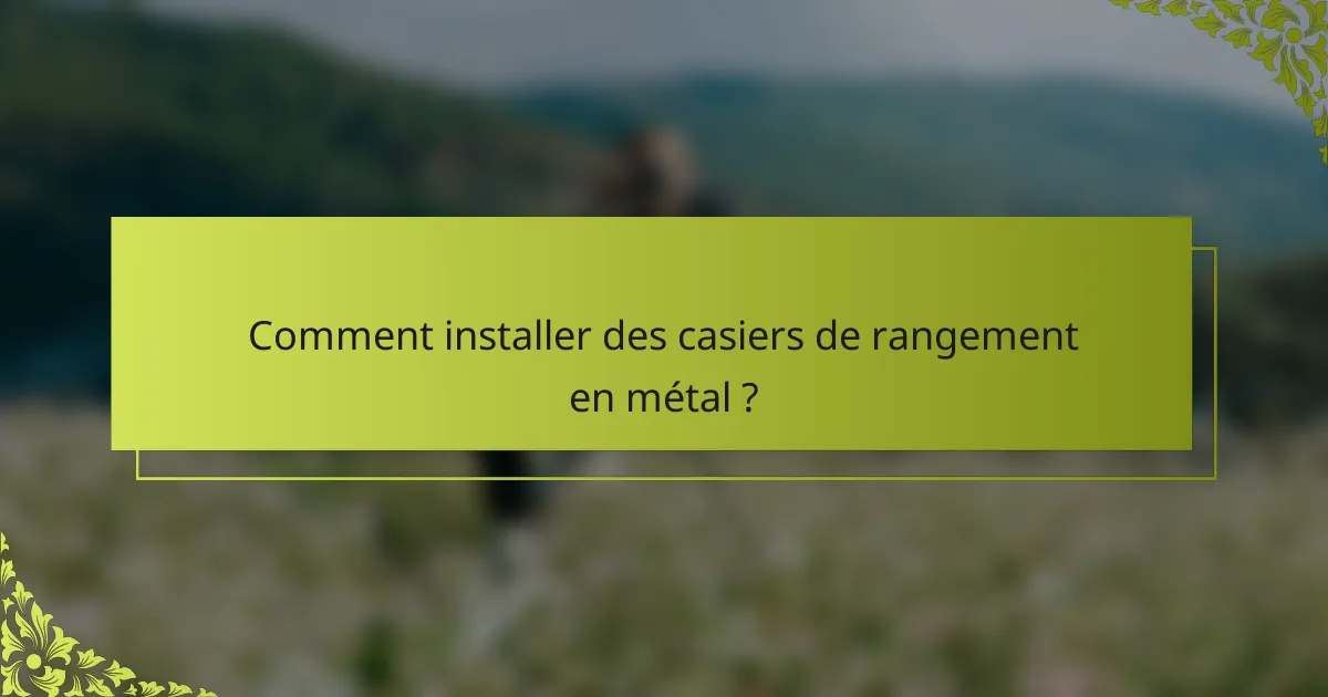 Comment installer des casiers de rangement en métal ?