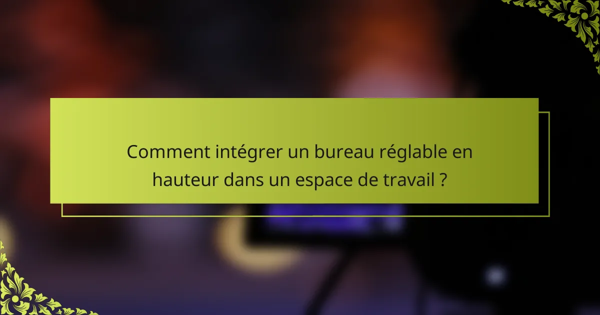 Comment intégrer un bureau réglable en hauteur dans un espace de travail ?