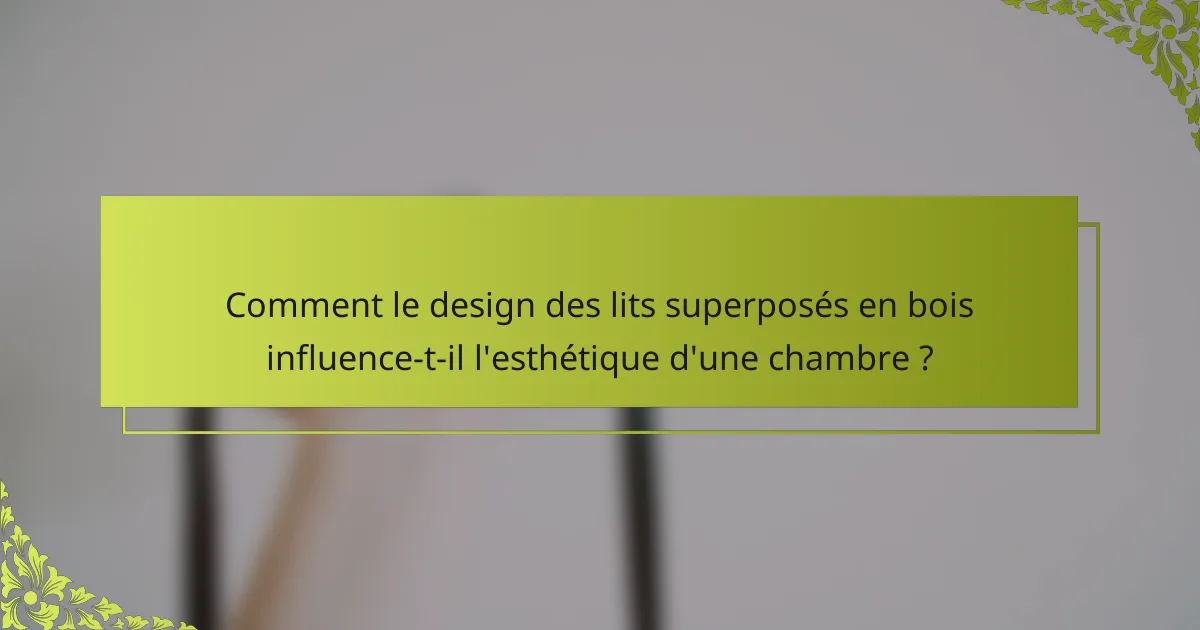 Comment le design des lits superposés en bois influence-t-il l'esthétique d'une chambre ?