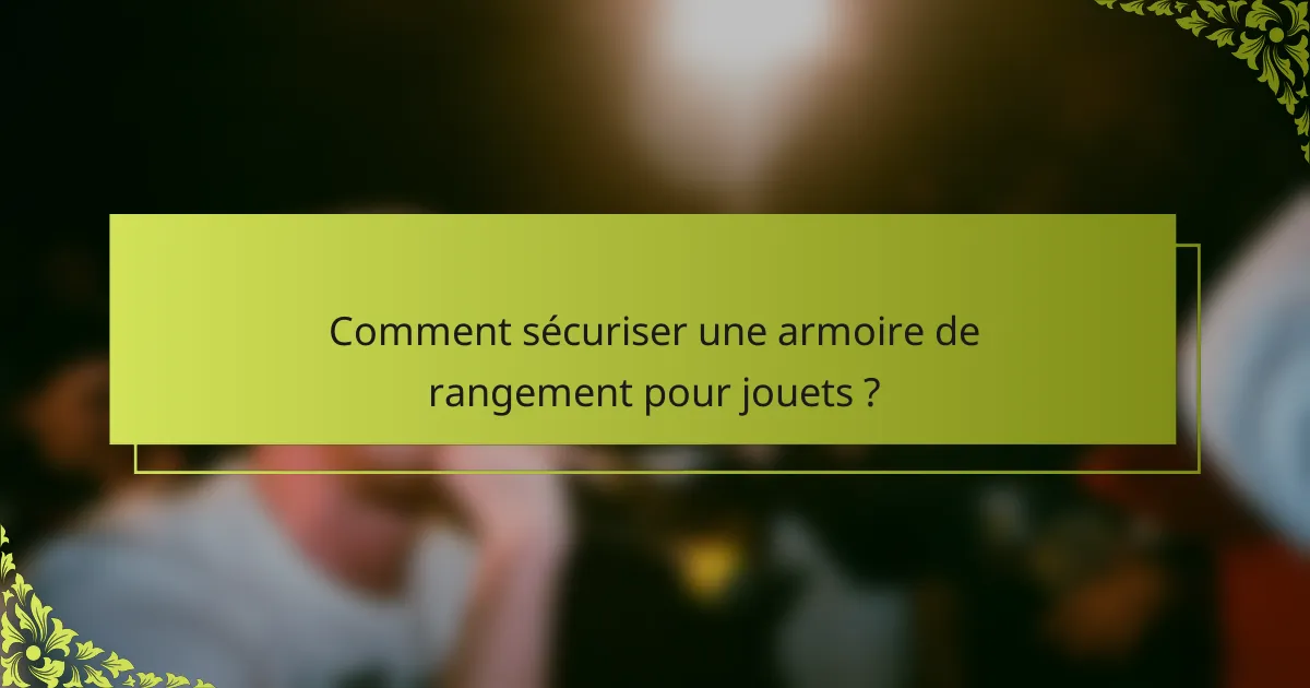 Comment sécuriser une armoire de rangement pour jouets ?