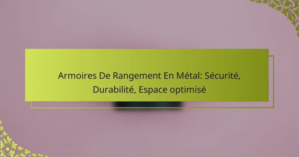 Armoires De Rangement En Métal: Sécurité, Durabilité, Espace optimisé