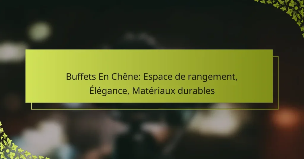 Buffets En Chêne: Espace de rangement, Élégance, Matériaux durables