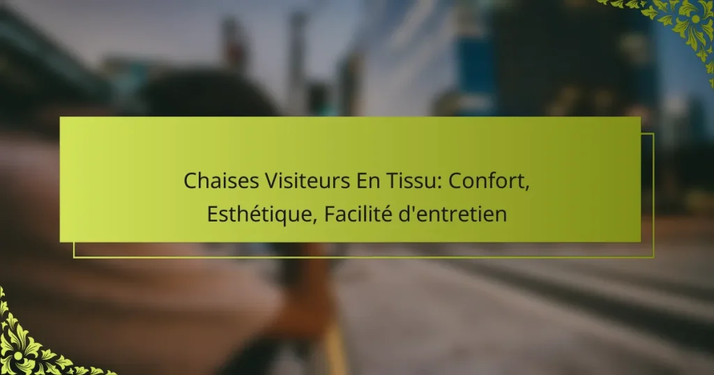 Chaises Visiteurs En Tissu: Confort, Esthétique, Facilité d’entretien