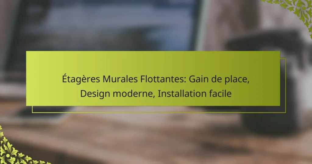 Étagères Murales Flottantes: Gain de place, Design moderne, Installation facile