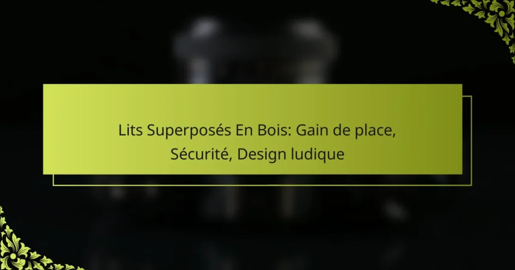 Lits Superposés En Bois: Gain de place, Sécurité, Design ludique