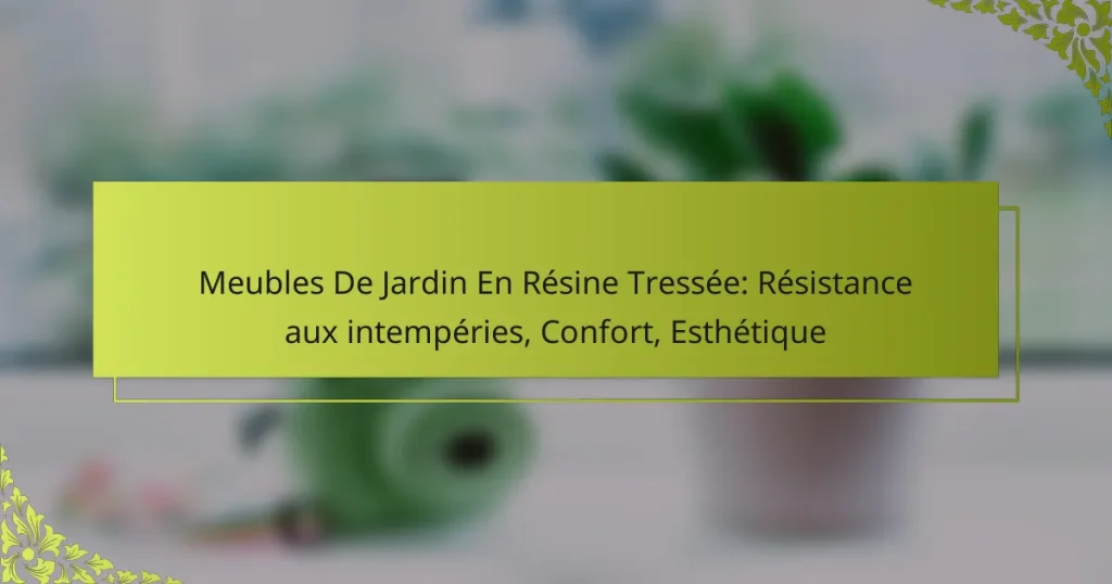 Meubles De Jardin En Résine Tressée: Résistance aux intempéries, Confort, Esthétique