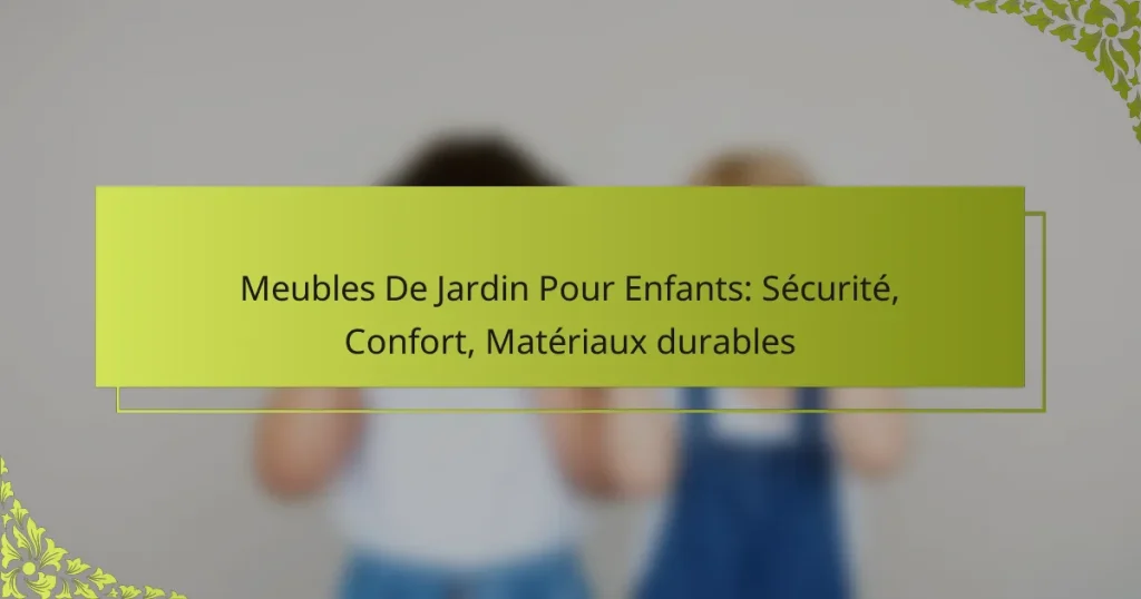 Meubles De Jardin Pour Enfants: Sécurité, Confort, Matériaux durables