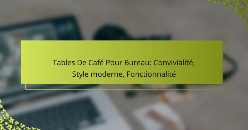 Tables De Café Pour Bureau: Convivialité, Style moderne, Fonctionnalité