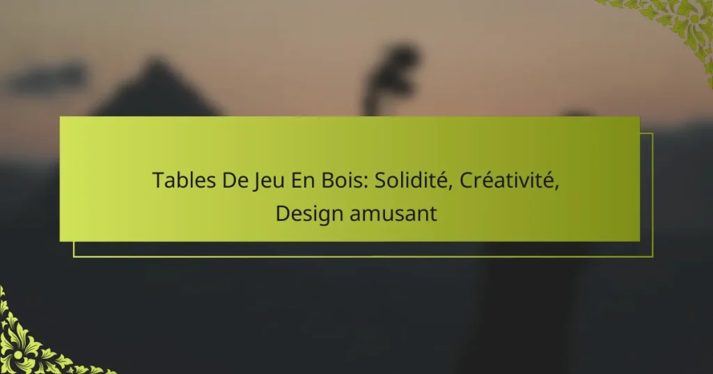 Tables De Jeu En Bois: Solidité, Créativité, Design amusant