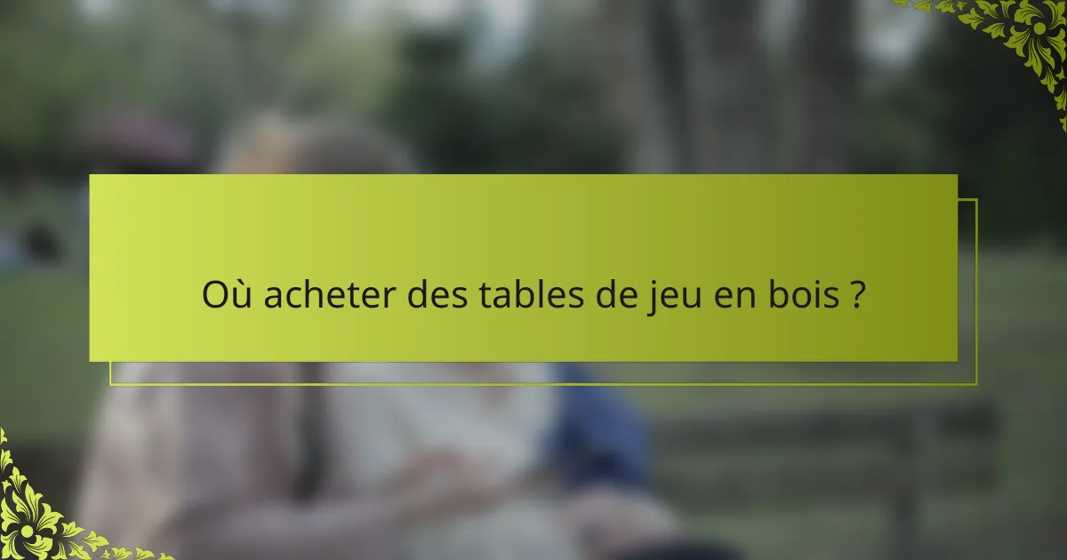 Où acheter des tables de jeu en bois ?