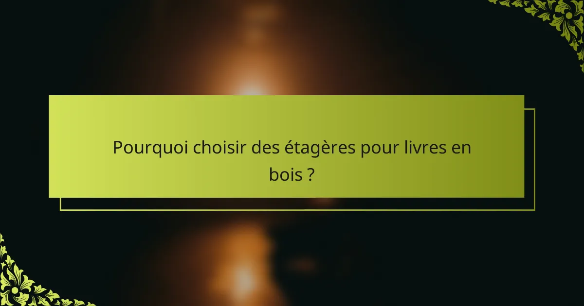 Pourquoi choisir des étagères pour livres en bois ?