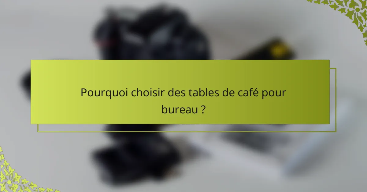 Pourquoi choisir des tables de café pour bureau ?