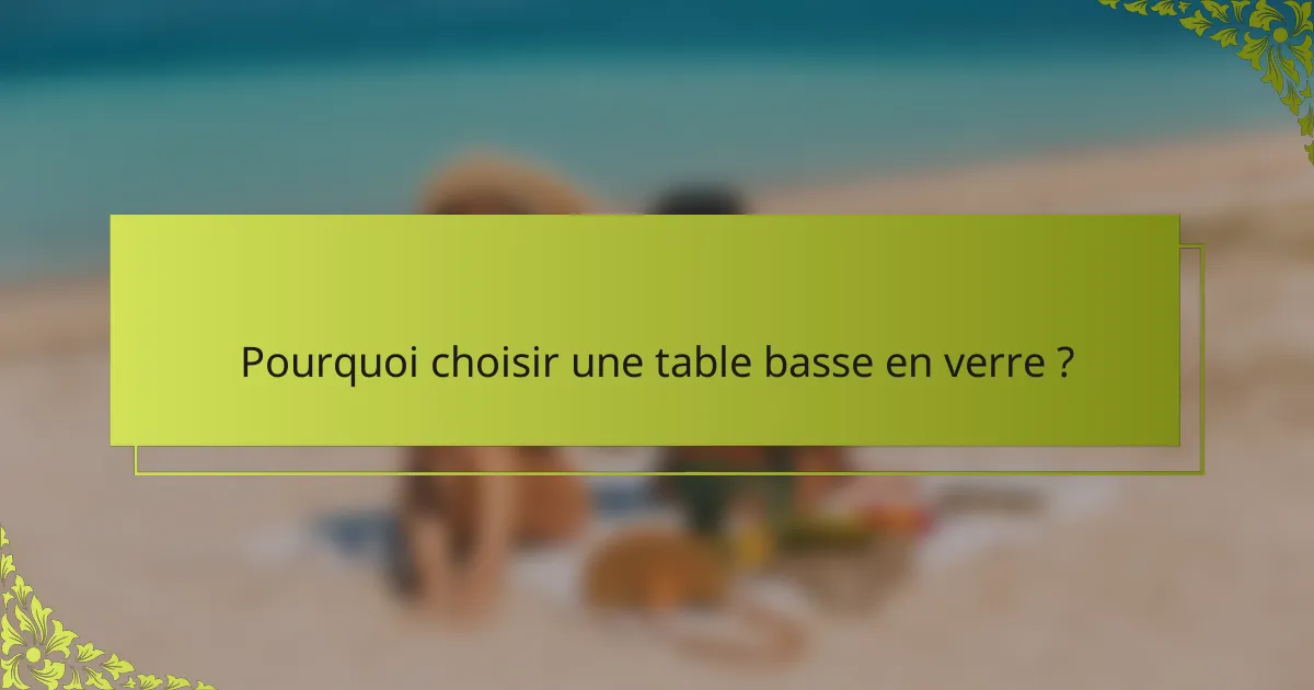 Pourquoi choisir une table basse en verre ?