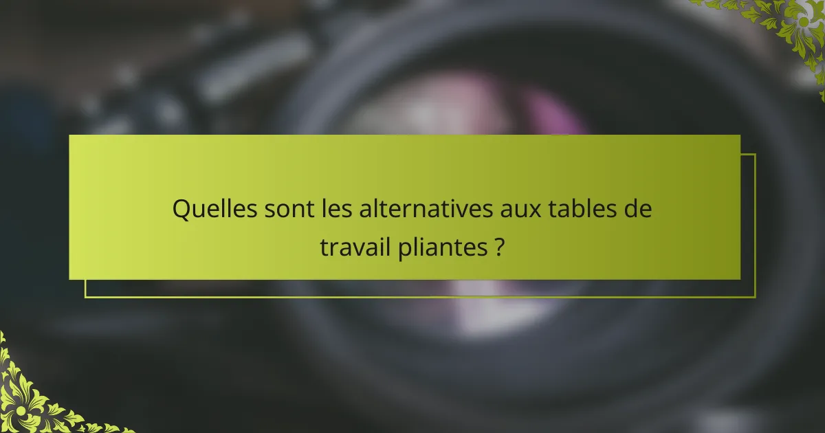 Quelles sont les alternatives aux tables de travail pliantes ?