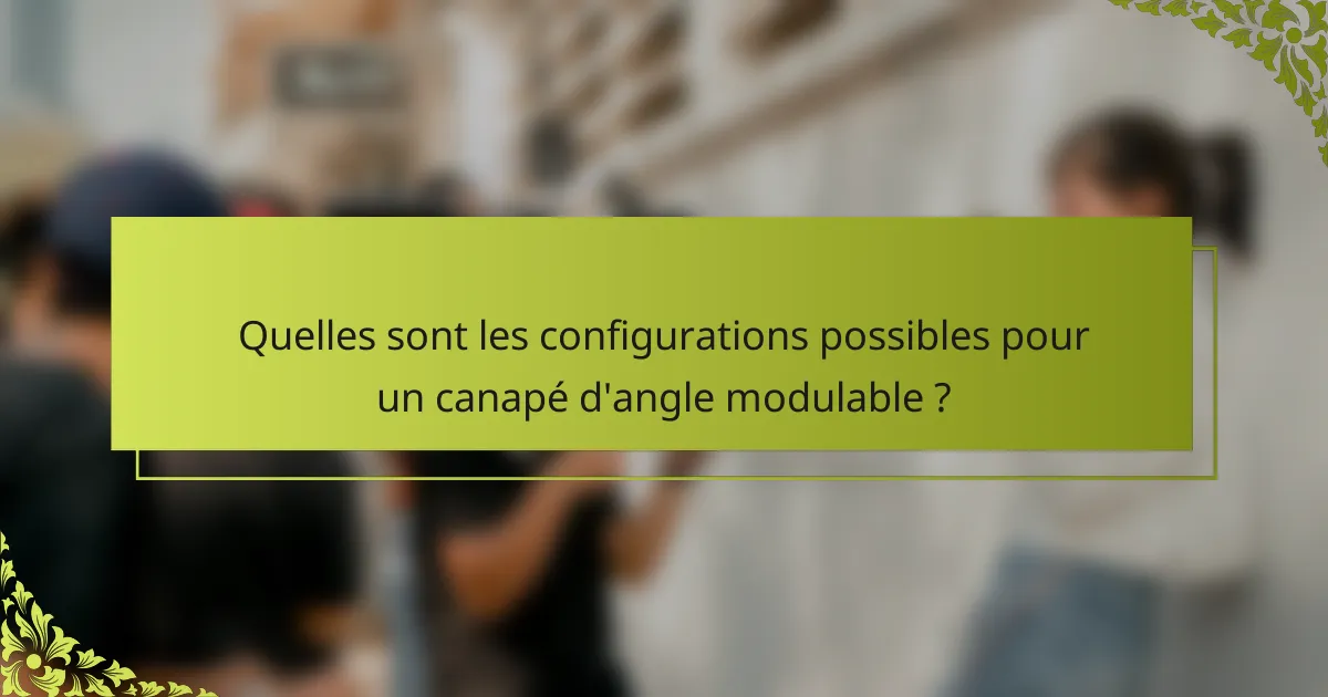 Quelles sont les configurations possibles pour un canapé d'angle modulable ?