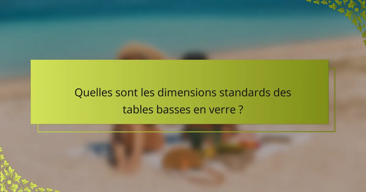 Quelles sont les dimensions standards des tables basses en verre ?