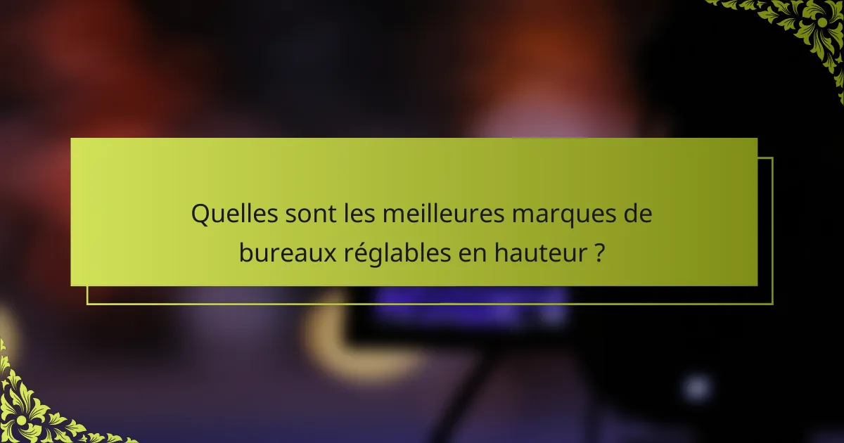 Quelles sont les meilleures marques de bureaux réglables en hauteur ?