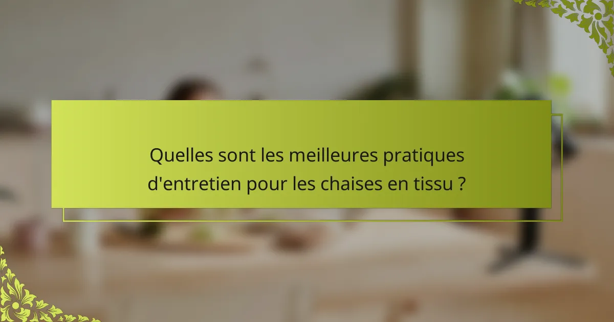 Quelles sont les meilleures pratiques d'entretien pour les chaises en tissu ?