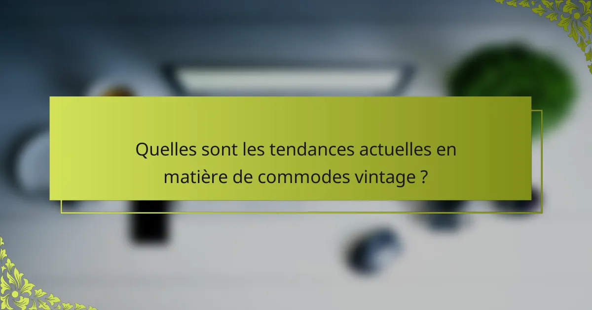 Quelles sont les tendances actuelles en matière de commodes vintage ?