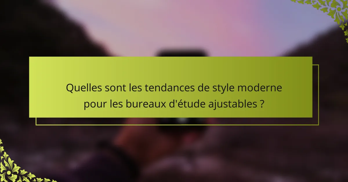Quelles sont les tendances de style moderne pour les bureaux d'étude ajustables ?