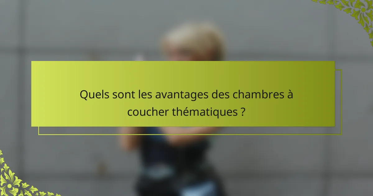 Quels sont les avantages des chambres à coucher thématiques ?