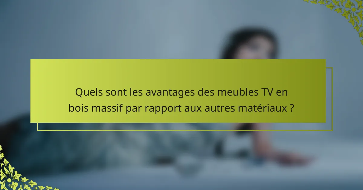Quels sont les avantages des meubles TV en bois massif par rapport aux autres matériaux ?