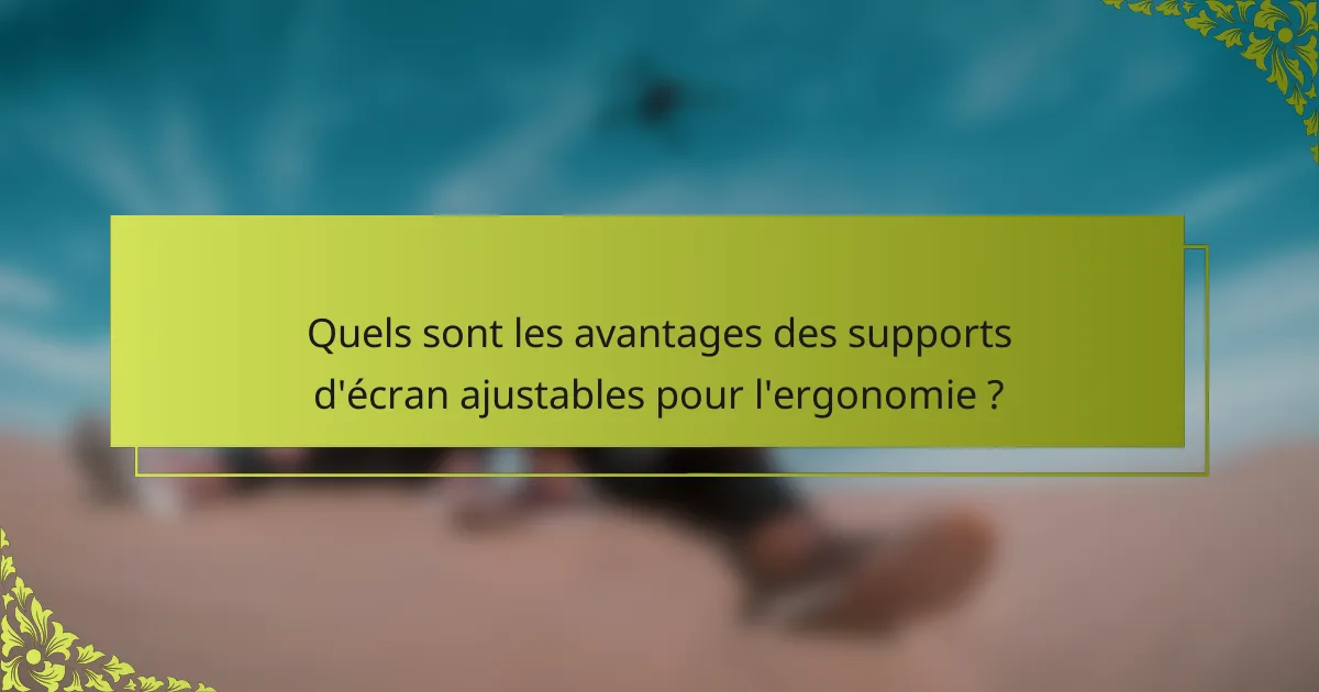 Quels sont les avantages des supports d'écran ajustables pour l'ergonomie ?