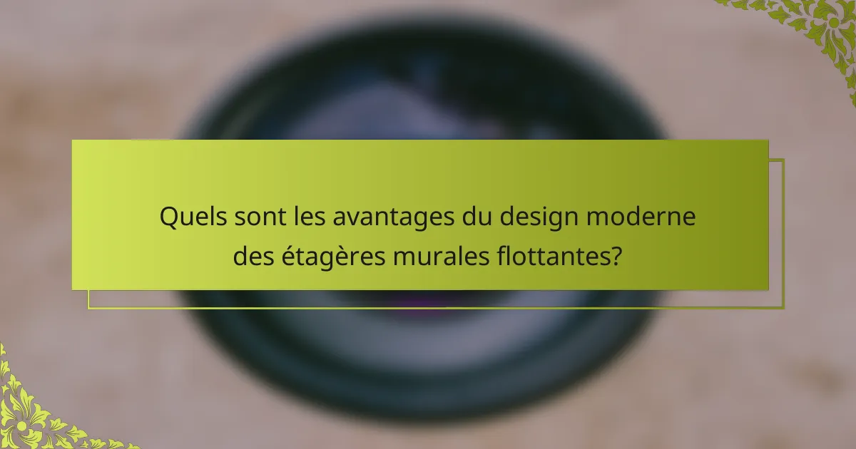 Quels sont les avantages du design moderne des étagères murales flottantes?