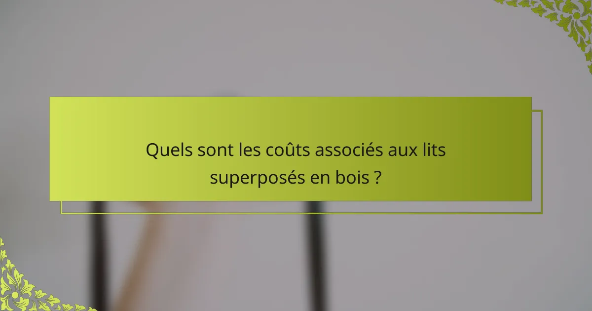 Quels sont les coûts associés aux lits superposés en bois ?