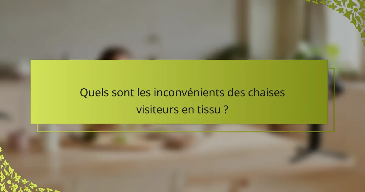 Quels sont les inconvénients des chaises visiteurs en tissu ?