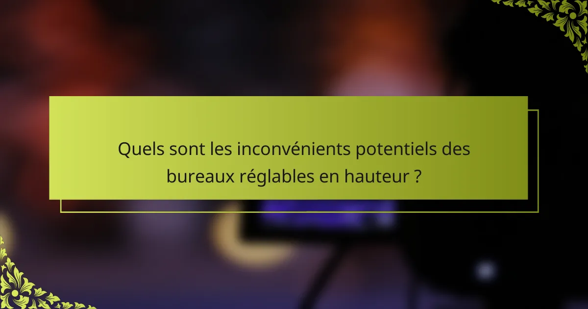 Quels sont les inconvénients potentiels des bureaux réglables en hauteur ?
