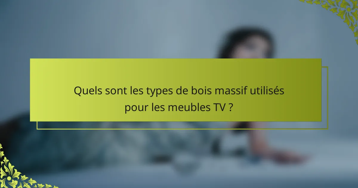 Quels sont les types de bois massif utilisés pour les meubles TV ?